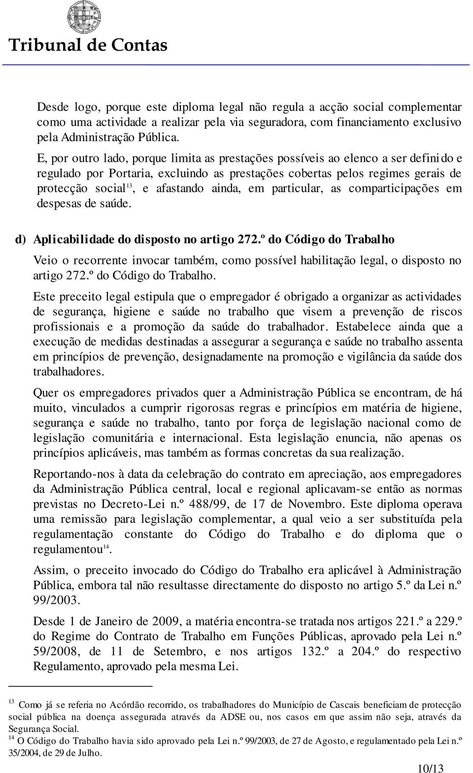 ainda, em particular, as comparticipações em despesas de saúde. d) Aplicabilidade do disposto no artigo 272.