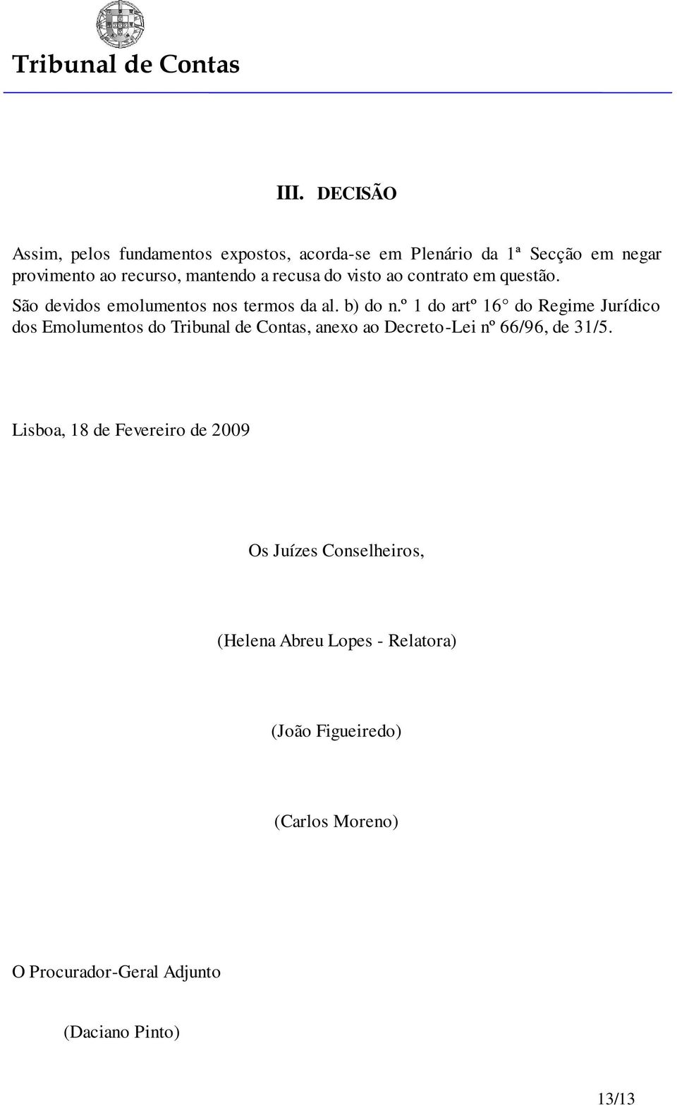 º 1 do artº 16 do Regime Jurídico dos Emolumentos do Tribunal de Contas, anexo ao Decreto-Lei nº 66/96, de 31/5.