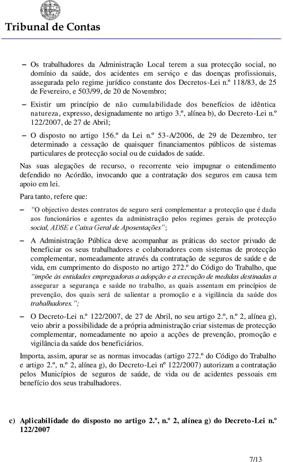 º, alínea b), do Decreto-Lei n.º 122/2007, de 27 de Abril; O disposto no artigo 156.º da Lei n.