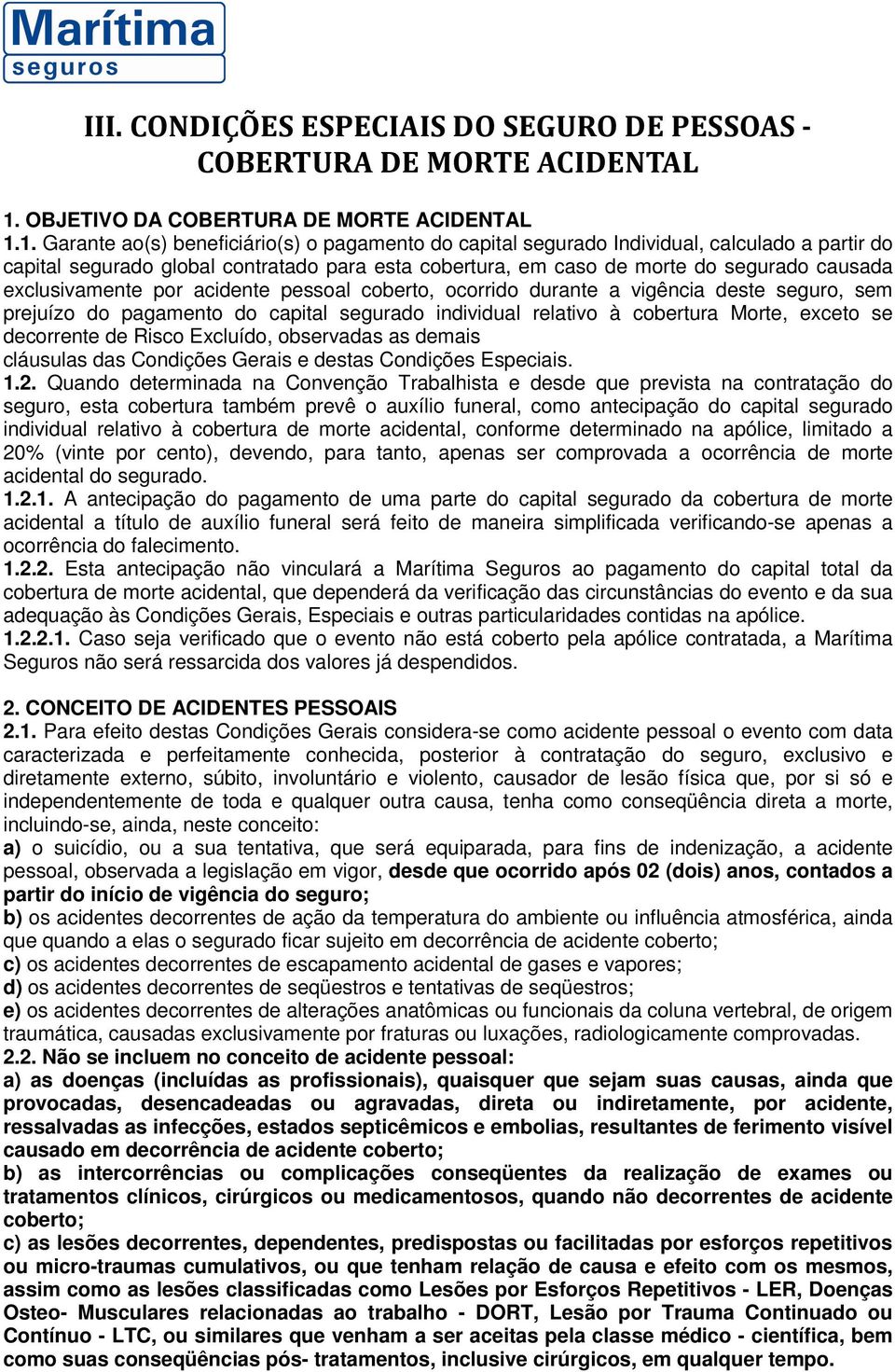 1. Garante ao(s) beneficiário(s) o pagamento do capital segurado Individual, calculado a partir do capital segurado global contratado para esta cobertura, em caso de morte do segurado causada