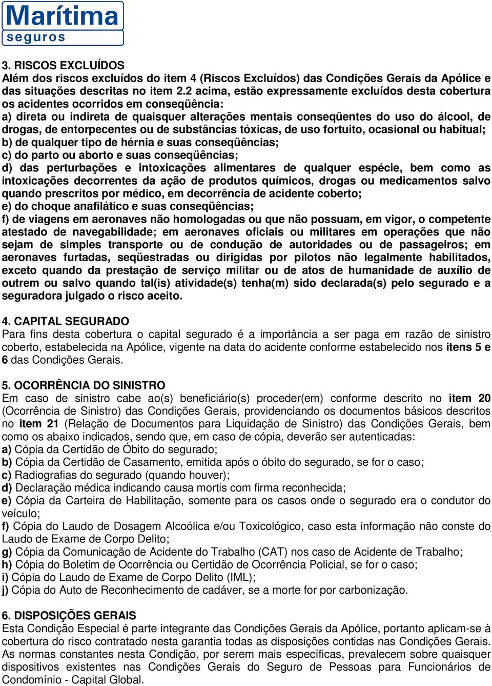 entorpecentes ou de substâncias tóxicas, de uso fortuito, ocasional ou habitual; b) de qualquer tipo de hérnia e suas conseqüências; c) do parto ou aborto e suas conseqüências; d) das perturbações e