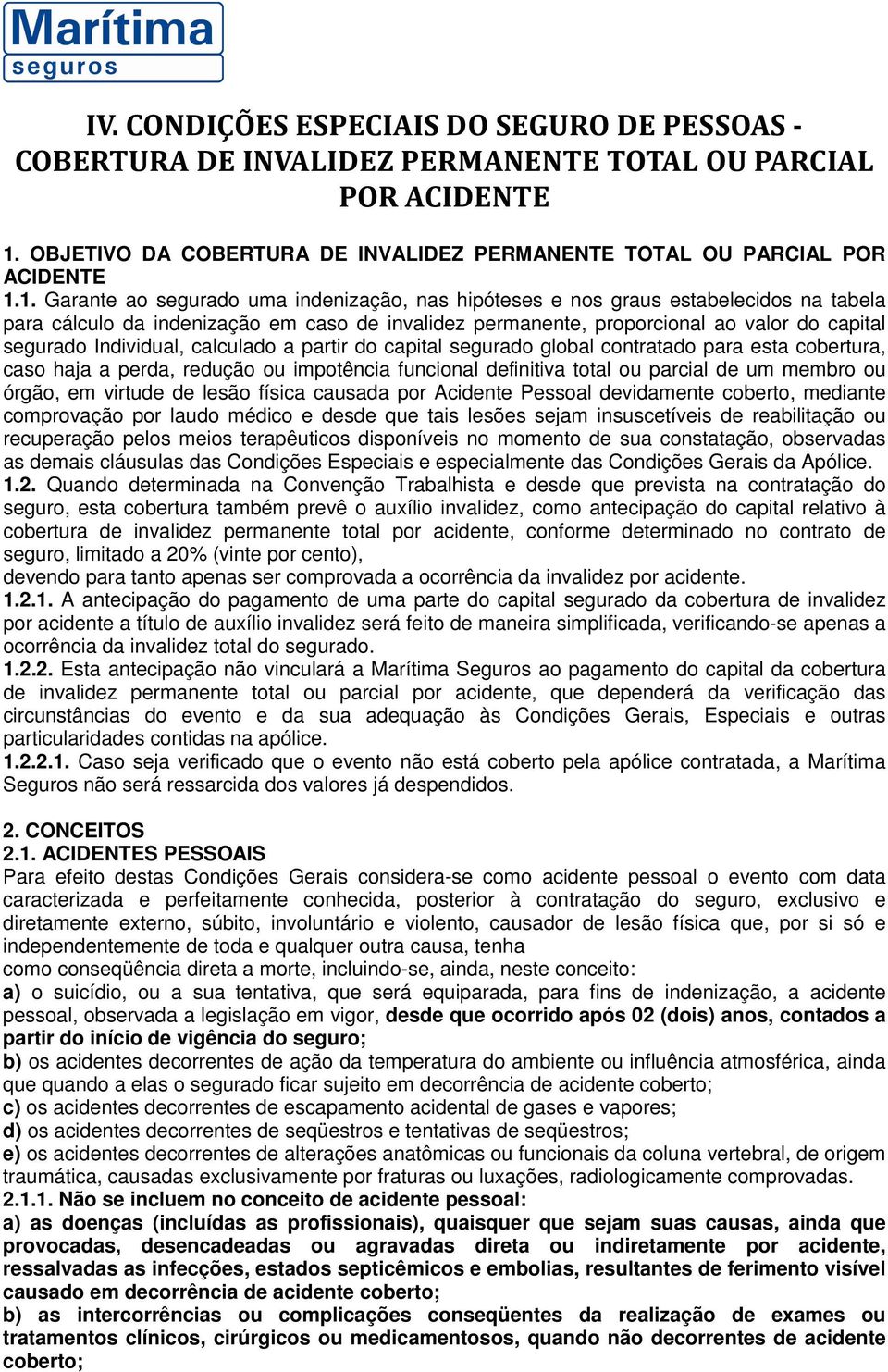 1. Garante ao segurado uma indenização, nas hipóteses e nos graus estabelecidos na tabela para cálculo da indenização em caso de invalidez permanente, proporcional ao valor do capital segurado