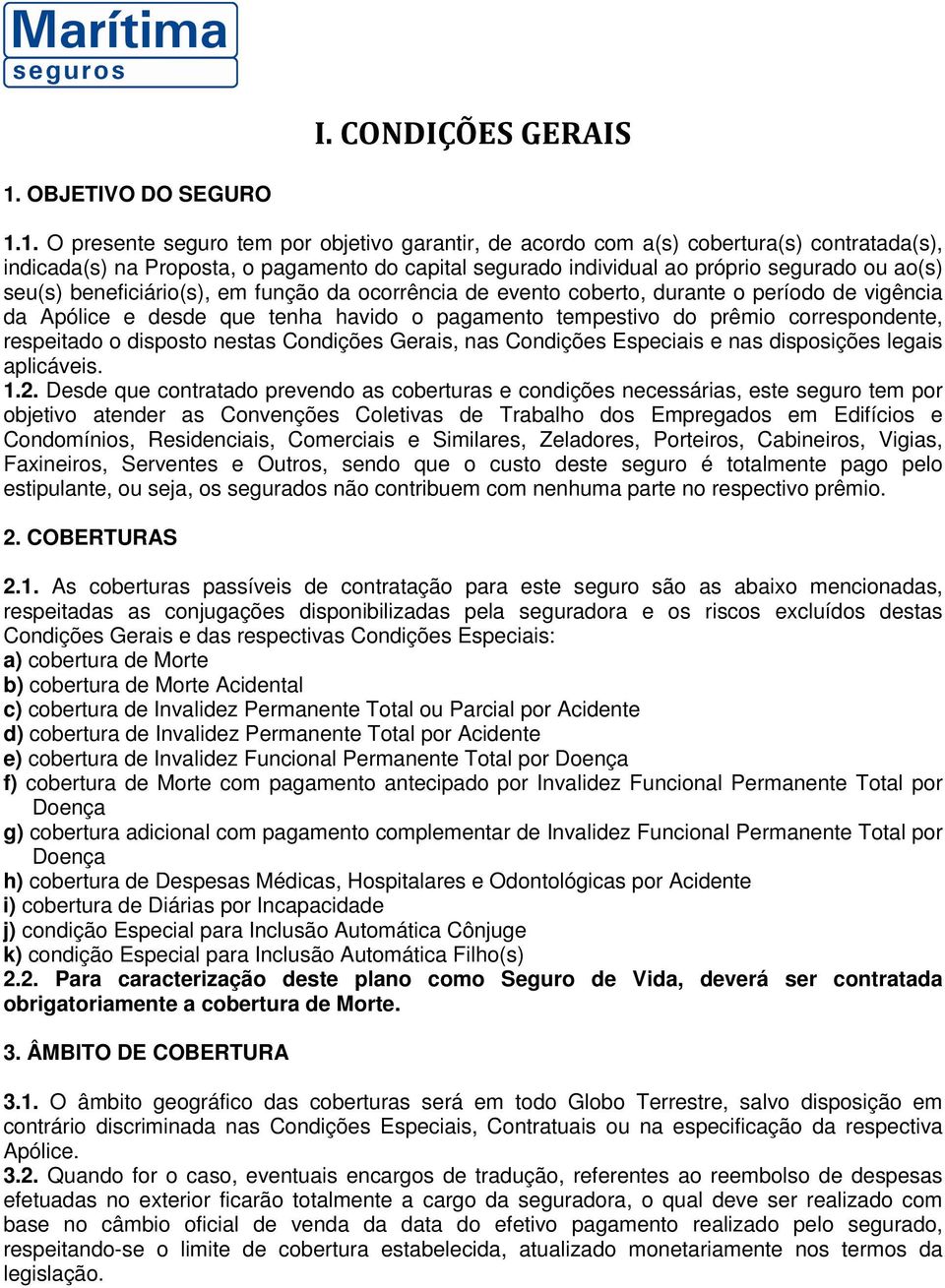 1. O presente seguro tem por objetivo garantir, de acordo com a(s) cobertura(s) contratada(s), indicada(s) na Proposta, o pagamento do capital segurado individual ao próprio segurado ou ao(s) seu(s)