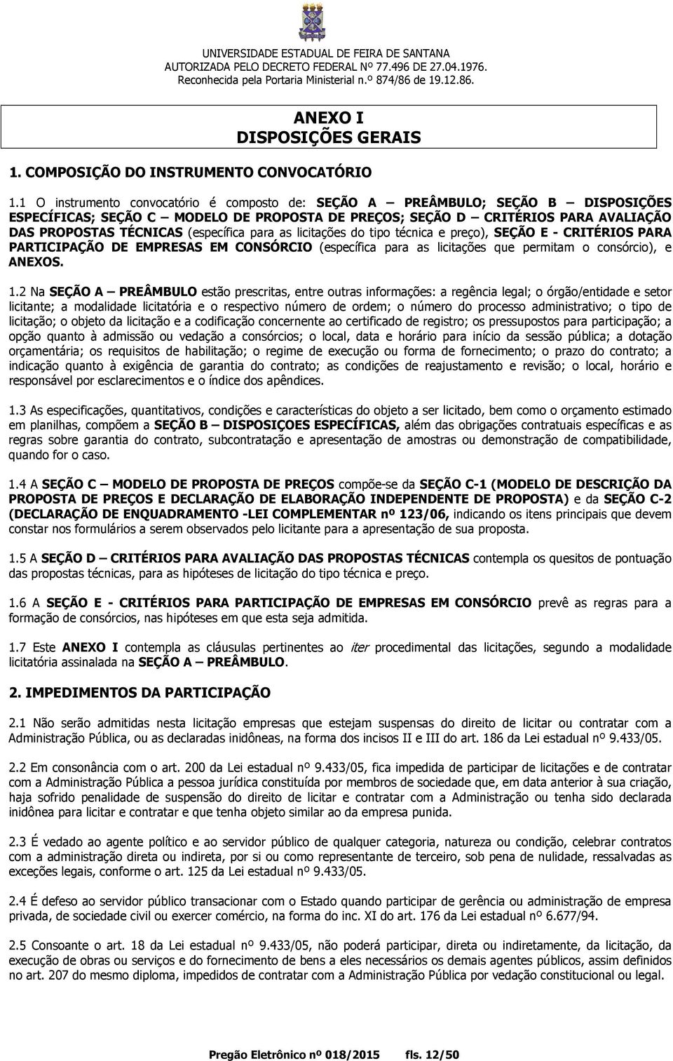 (específica para as licitações do tipo técnica e preço), SEÇÃO E - CRITÉRIOS PARA PARTICIPAÇÃO DE EMPRESAS EM CONSÓRCIO (específica para as licitações que permitam o consórcio), e ANEXOS. 1.