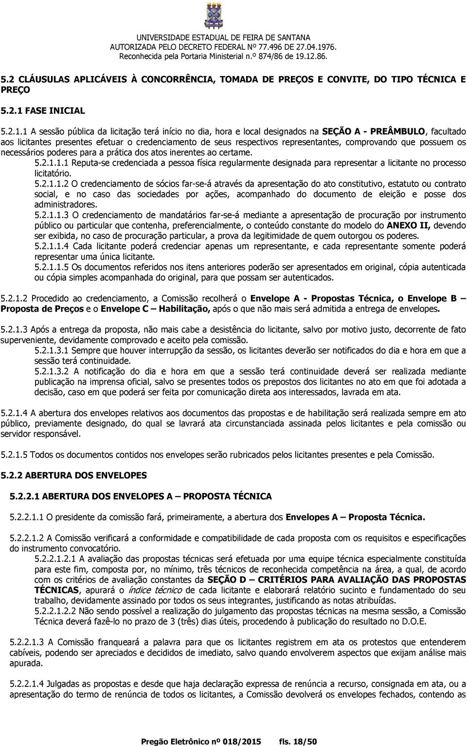 1 A sessão pública da licitação terá início no dia, hora e local designados na SEÇÃO A - PREÂMBULO, facultado aos licitantes presentes efetuar o credenciamento de seus respectivos representantes,