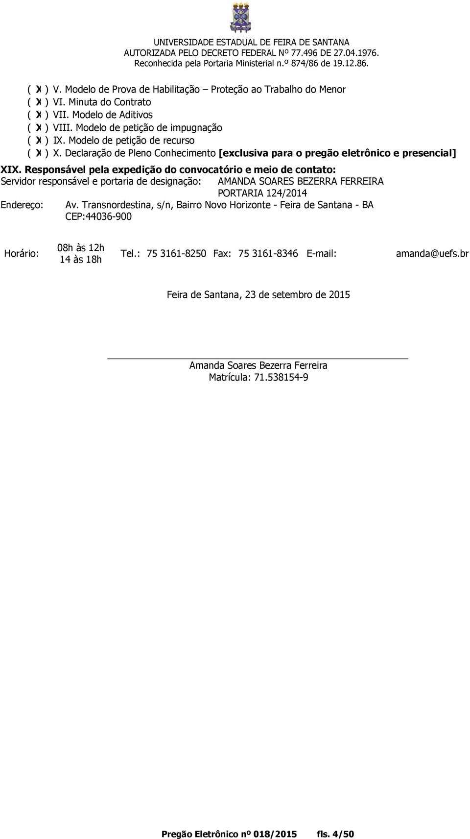 Responsável pela expedição do convocatório e meio de contato: Servidor responsável e portaria de designação: AMANDA SOARES BEZERRA FERREIRA PORTARIA 124/2014 Endereço: Av.