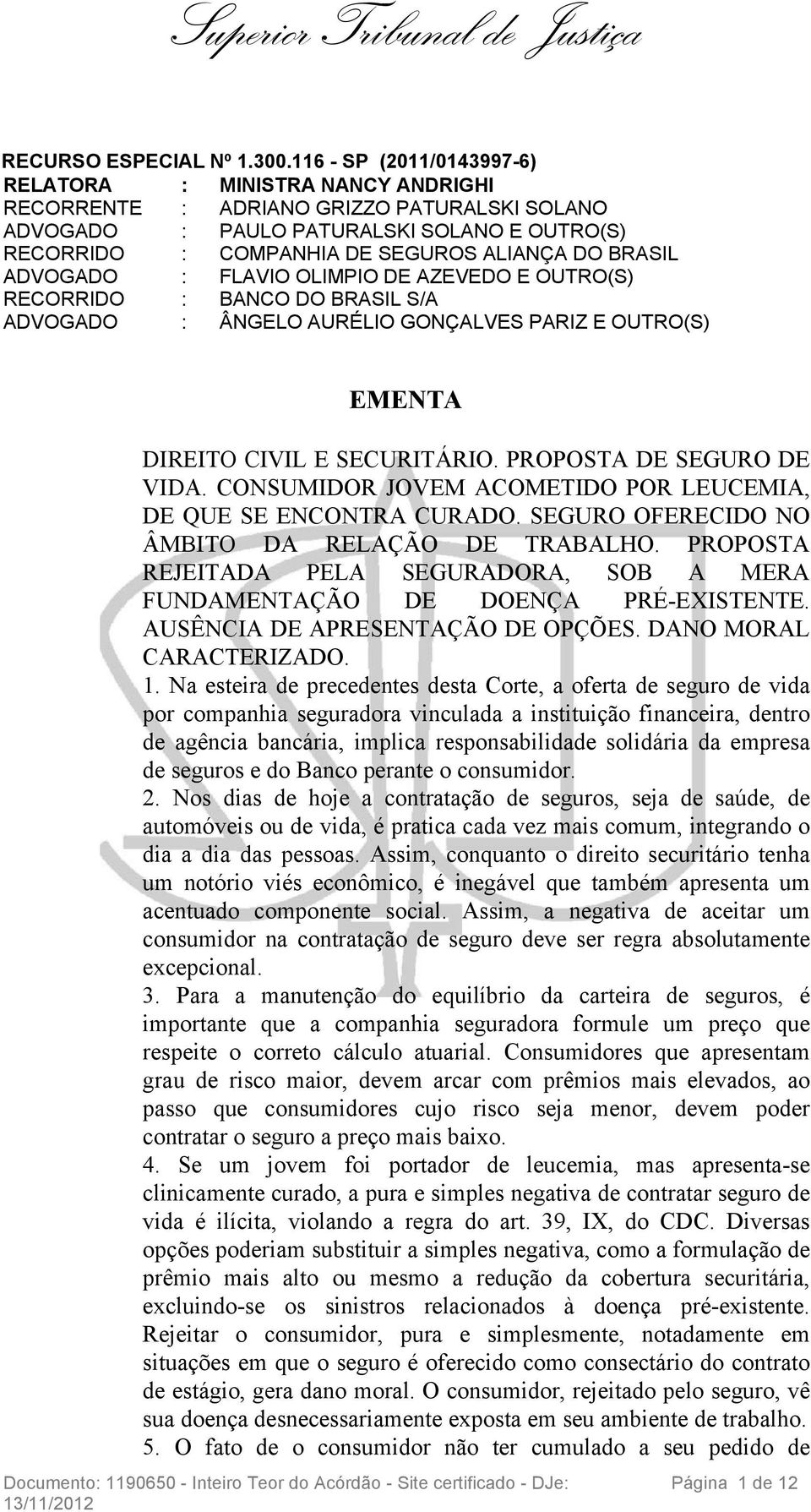 FLAVIO OLIMPIO DE AZEVEDO E OUTRO(S) RECORRIDO : BANCO DO BRASIL S/A : ÂNGELO AURÉLIO GONÇALVES PARIZ E OUTRO(S) EMENTA DIREITO CIVIL E SECURITÁRIO. PROPOSTA DE SEGURO DE VIDA.