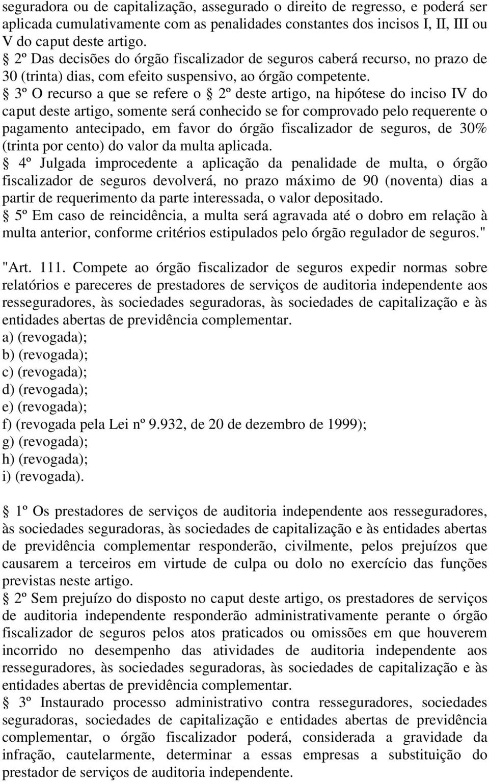 3º O recurso a que se refere o 2º deste artigo, na hipótese do inciso IV do caput deste artigo, somente será conhecido se for comprovado pelo requerente o pagamento antecipado, em favor do órgão