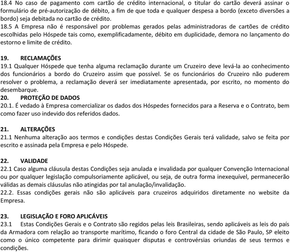 5 A Empresa não é responsável por problemas gerados pelas administradoras de cartões de crédito escolhidas pelo Hóspede tais como, exemplificadamente, débito em duplicidade, demora no lançamento do