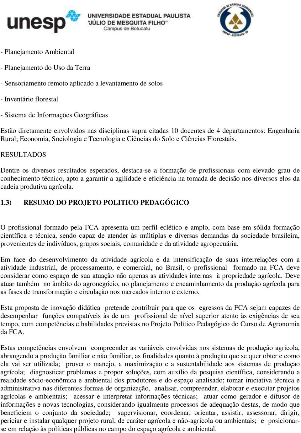 RESULTADOS Dentre os diversos resultados esperados, destaca-se a formação de profissionais com elevado grau de conhecimento técnico, apto a garantir a agilidade e eficiência na tomada de decisão nos