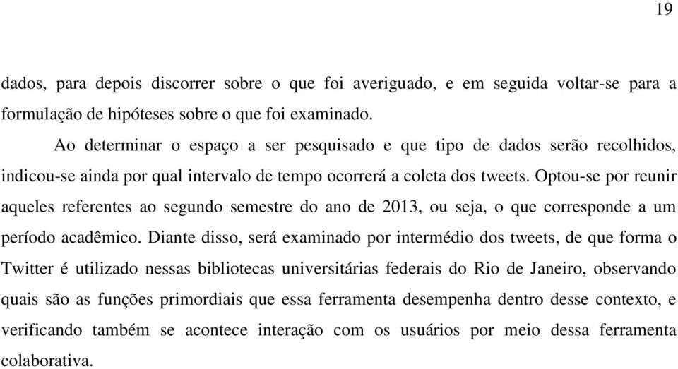 Optou-se por reunir aqueles referentes ao segundo semestre do ano de 2013, ou seja, o que corresponde a um período acadêmico.