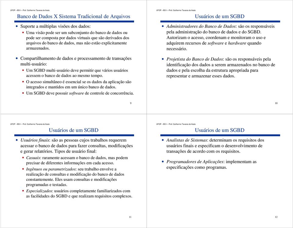 Compartilhamento de dados e processamento de transações multi-usuário: Um SGBD multi-usuário deve permitir que vários usuários acessem o banco de dados ao mesmo tempo.