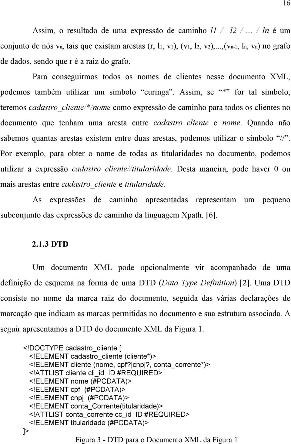 Assim, se * for tal símbolo, teremos cadastro_cliente/*/nome como expressão de caminho para todos os clientes no documento que tenham uma aresta entre cadastro_cliente e nome.