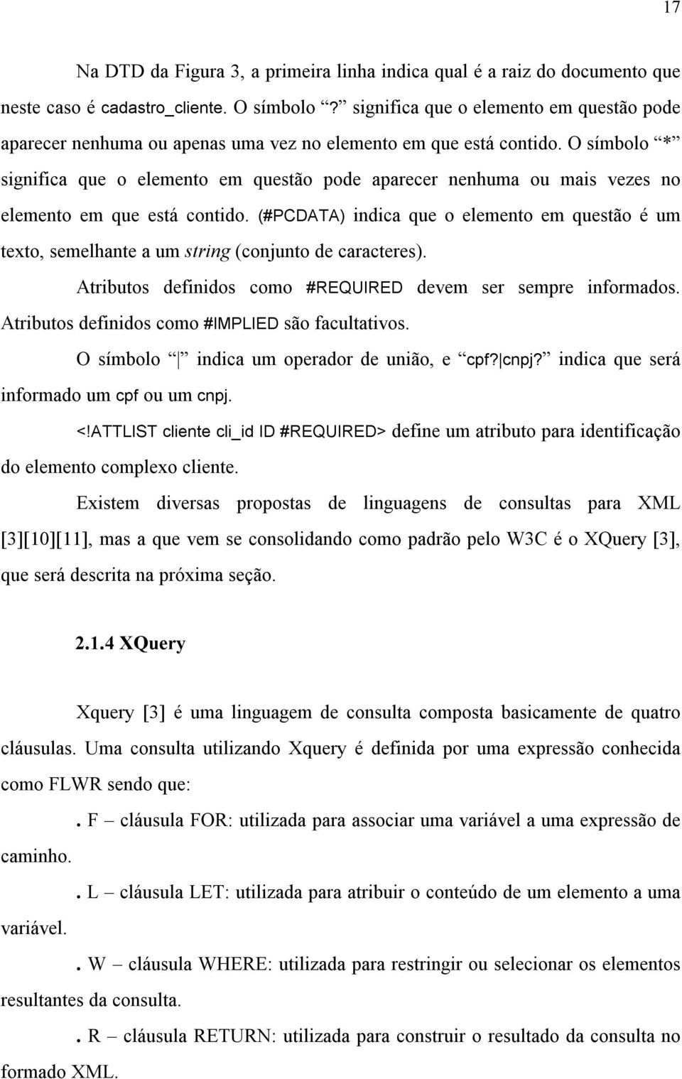 O símbolo * significa que o elemento em questão pode aparecer nenhuma ou mais vezes no elemento em que está contido.