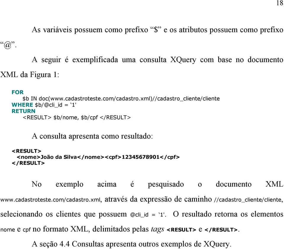 xml)//cadastro_cliente/cliente WHERE $b/@cli_id = 1' RETURN <RESULT> $b/nome, $b/cpf </RESULT> A consulta apresenta como resultado: <RESULT> <nome>joão da Silva</nome><cpf>12345678901</cpf>