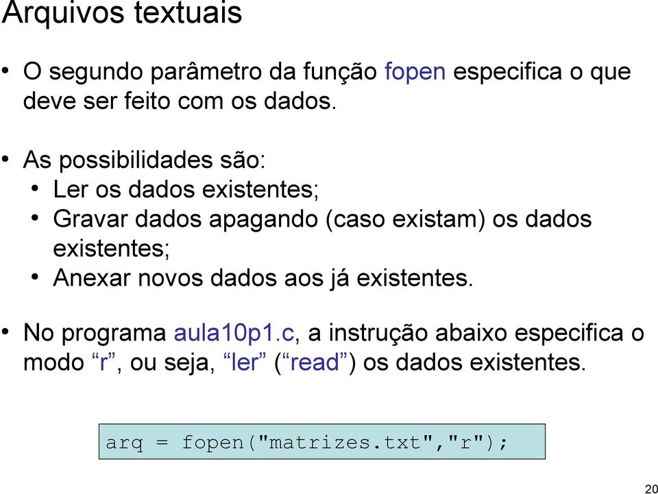 As possibilidades são: Ler os dados existentes; Gravar dados apagando (caso existam) os dados