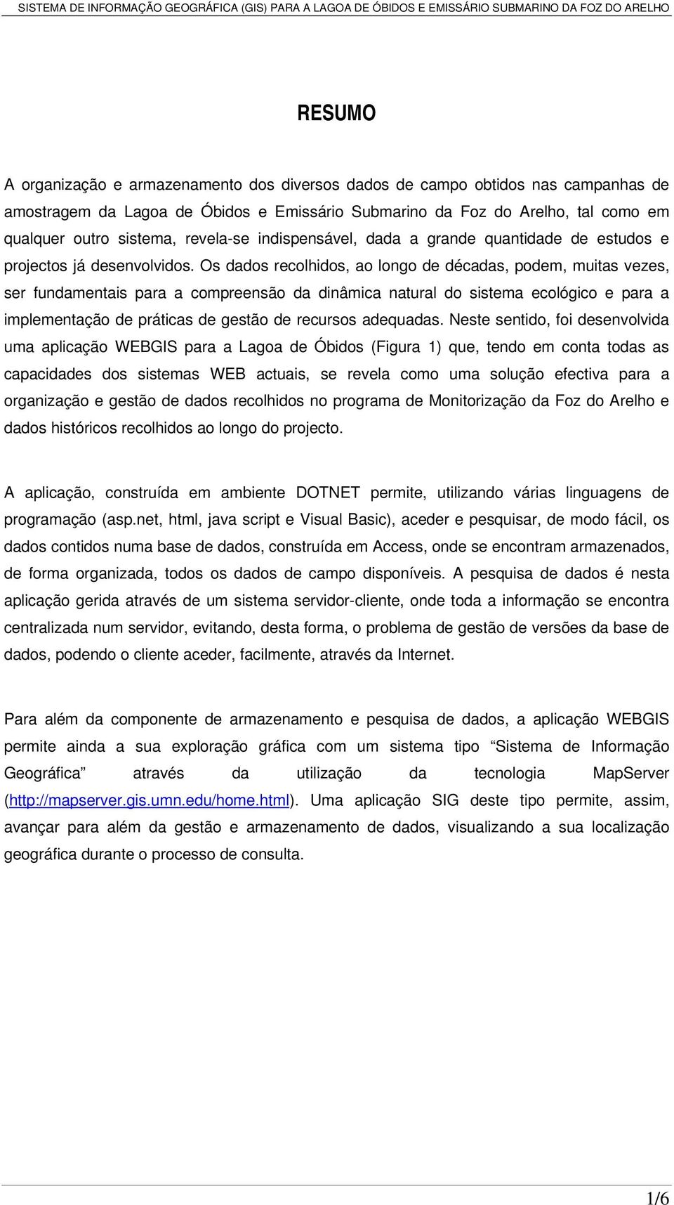 Os dados recolhidos, ao longo de décadas, podem, muitas vezes, ser fundamentais para a compreensão da dinâmica natural do sistema ecológico e para a implementação de práticas de gestão de recursos