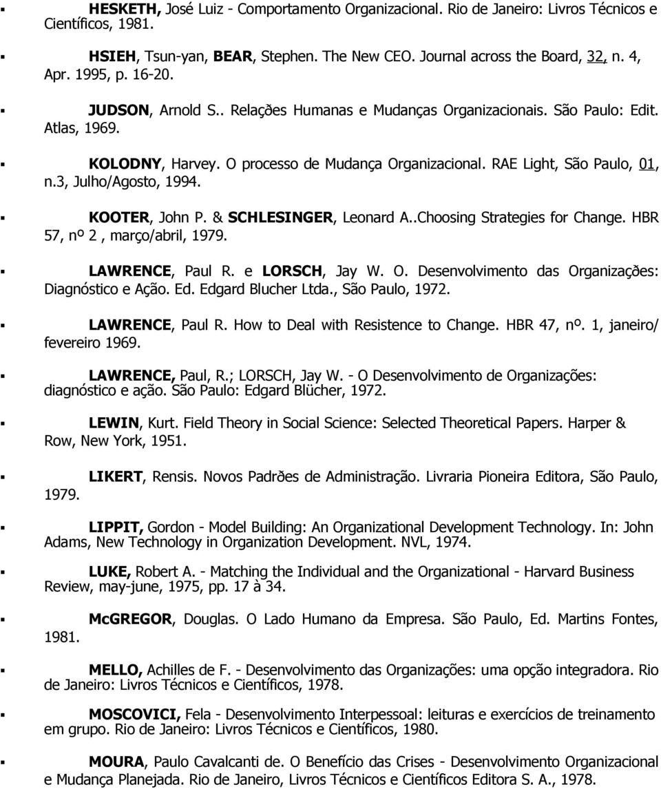 3, Julho/Agosto, 1994. KOOTER, John P. & SCHLESINGER, Leonard A..Choosing Strategies for Change. HBR 57, nº 2, março/abril, 1979. LAWRENCE, Paul R. e LORSCH, Jay W. O.
