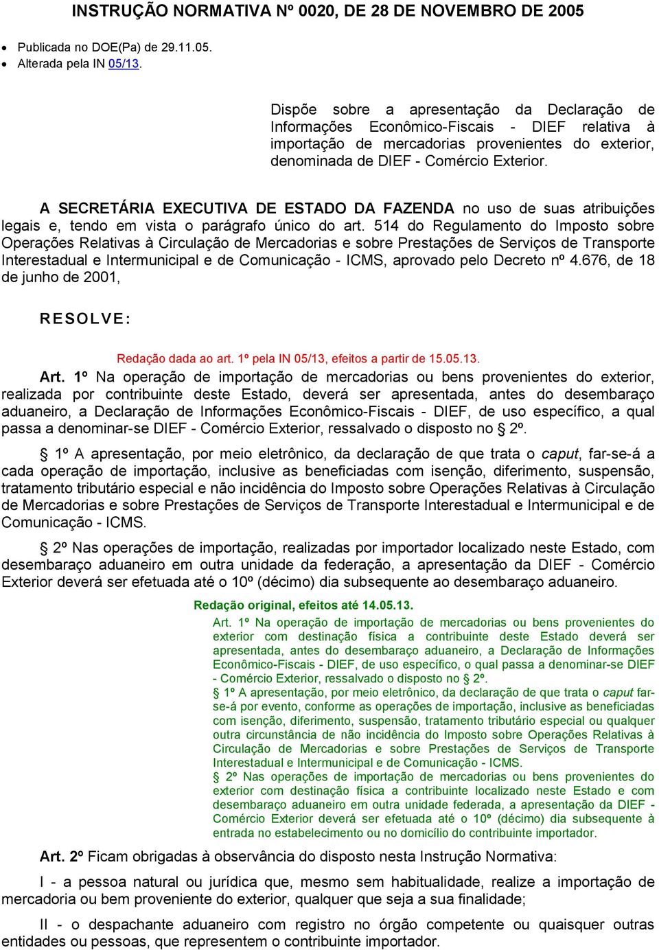 A SECRETÁRIA EXECUTIVA DE ESTADO DA FAZENDA no uso de suas atribuições legais e, tendo em vista o parágrafo único do art.