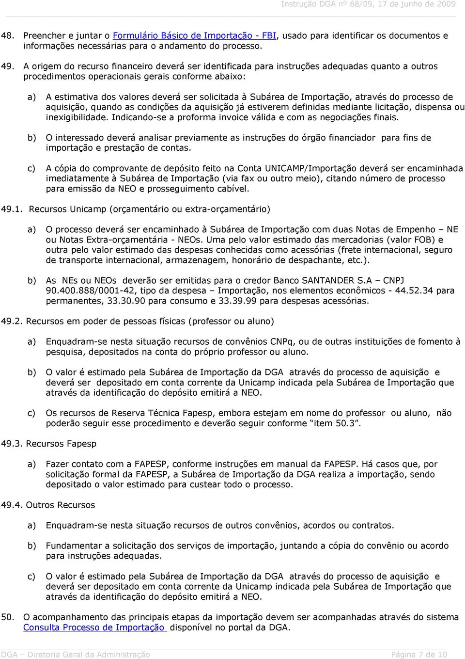 Subárea de Importação, através do processo de aquisição, quando as condições da aquisição já estiverem definidas mediante licitação, dispensa ou inexigibilidade.