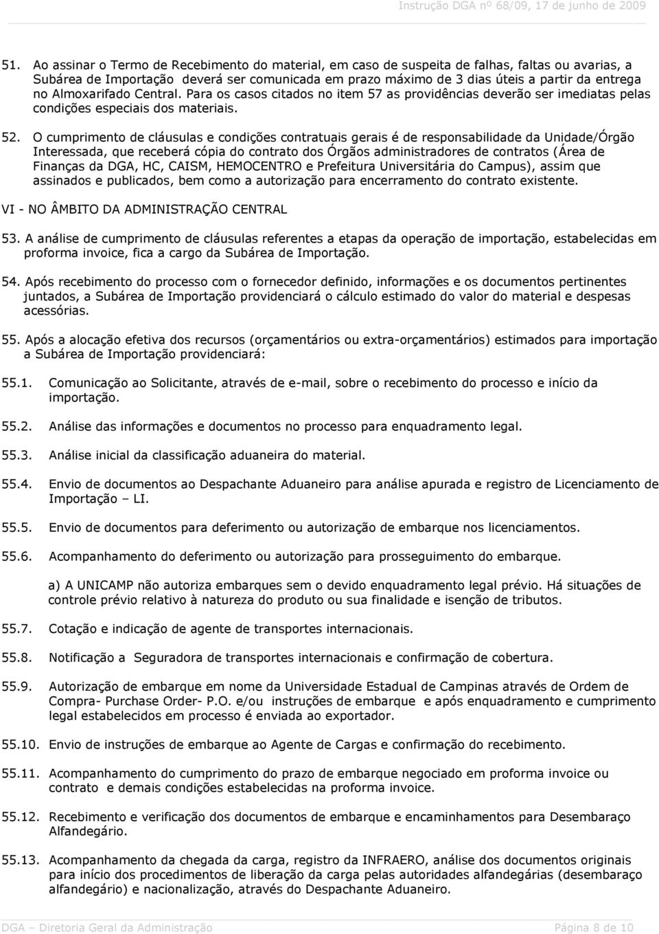 O cumprimento de cláusulas e condições contratuais gerais é de responsabilidade da Unidade/Órgão Interessada, que receberá cópia do contrato dos Órgãos administradores de contratos (Área de Finanças