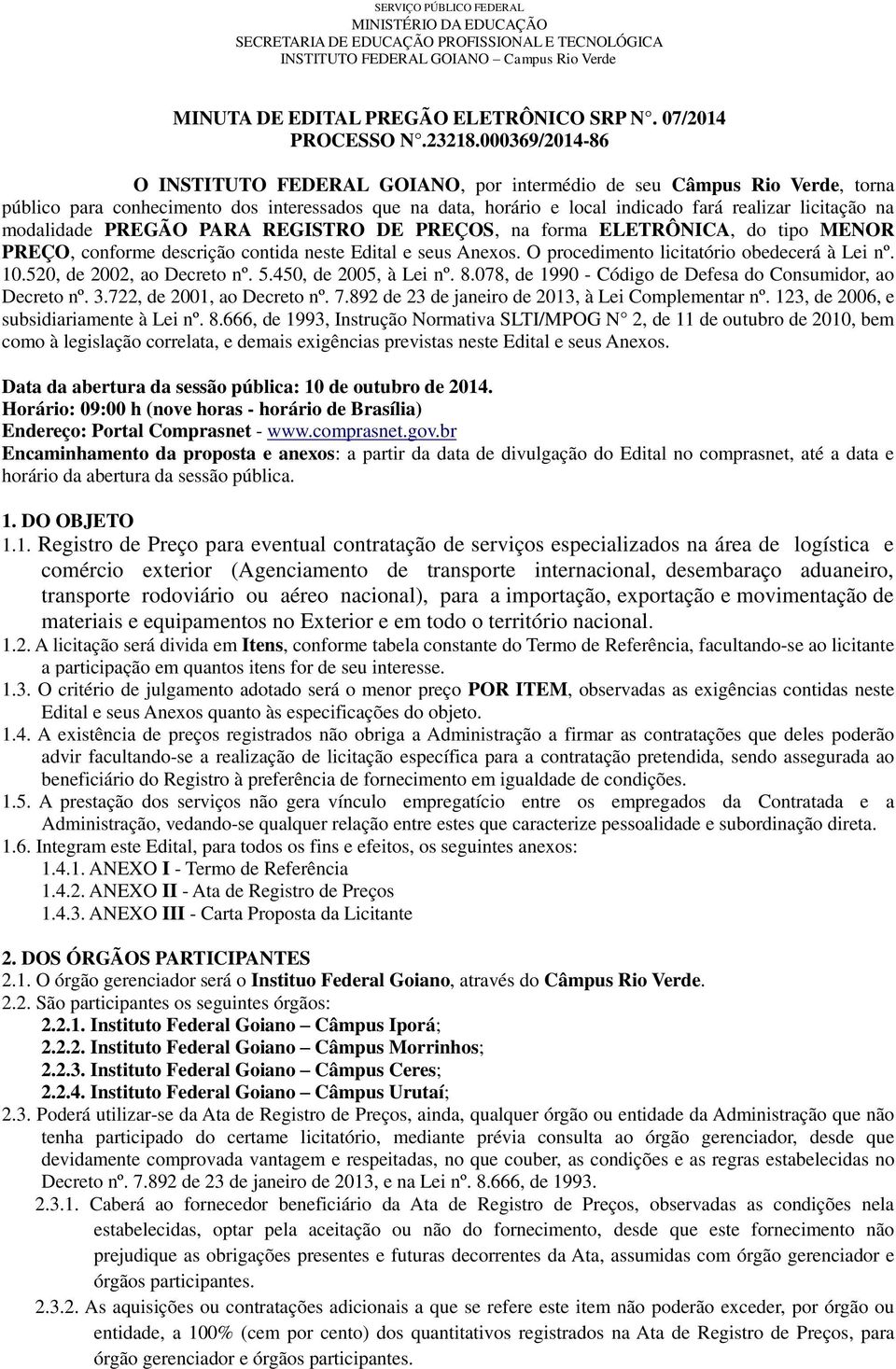 modalidade PREGÃO PARA REGISTRO DE PREÇOS, na forma ELETRÔNICA, do tipo MENOR PREÇO, conforme descrição contida neste Edital e seus Anexos. O procedimento licitatório obedecerá à Lei nº. 10.