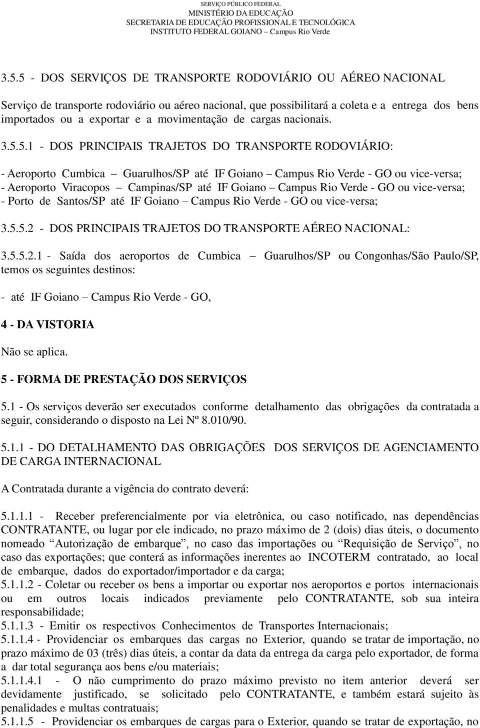 5.1 - DOS PRINCIPAIS TRAJETOS DO TRANSPORTE RODOVIÁRIO: - Aeroporto Cumbica Guarulhos/SP até IF Goiano Campus Rio Verde - GO ou vice-versa; - Aeroporto Viracopos Campinas/SP até IF Goiano Campus Rio