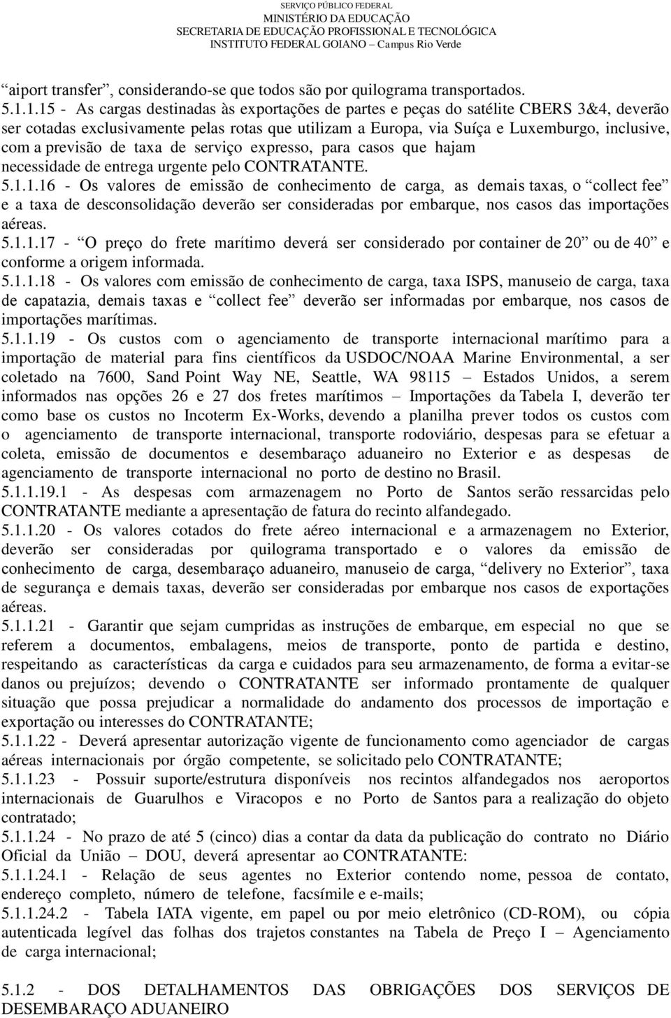 previsão de taxa de serviço expresso, para casos que hajam necessidade de entrega urgente pelo CONTRATANTE. 5.1.