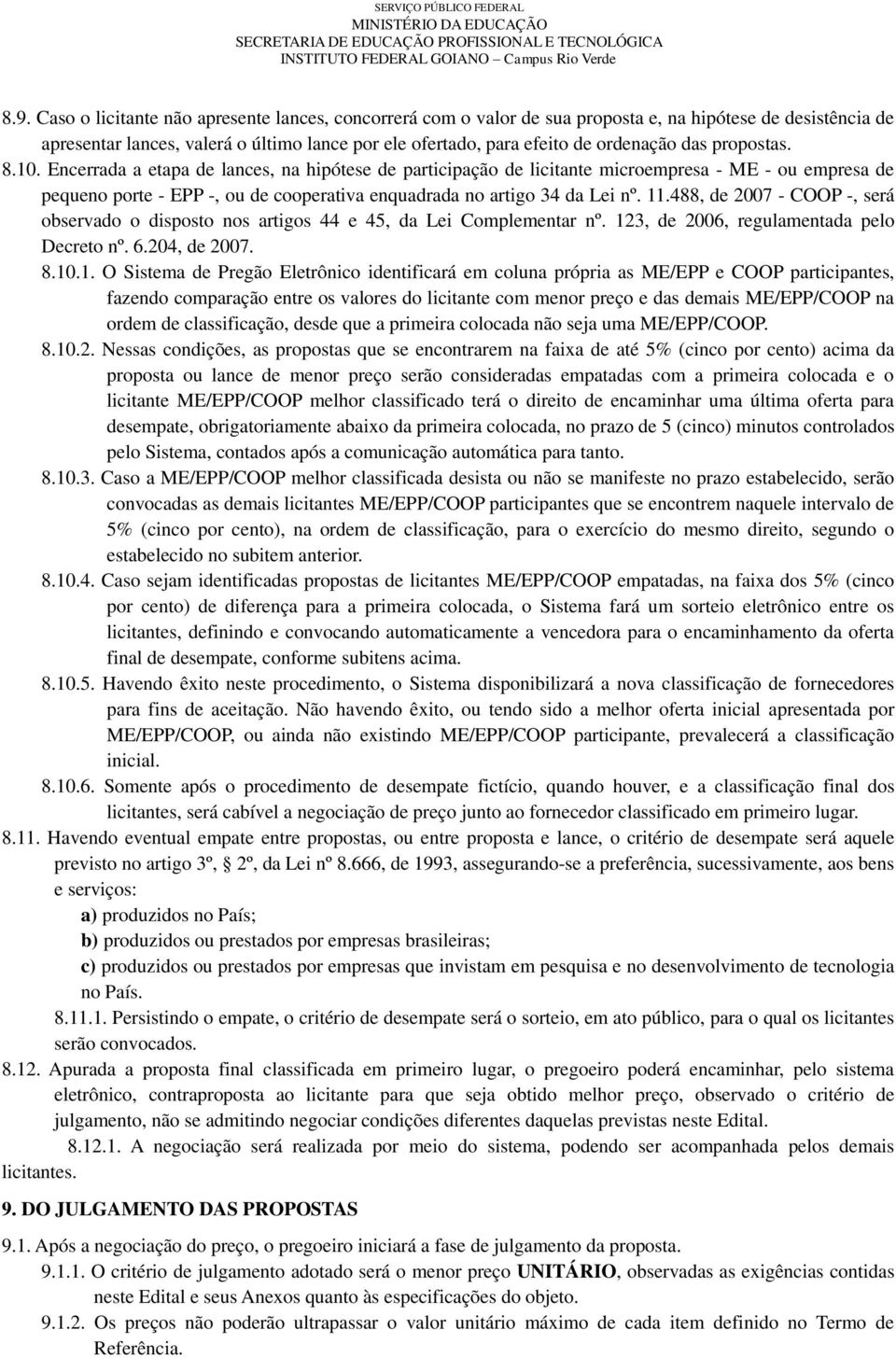 11.488, de 2007 - COOP -, será observado o disposto nos artigos 44 e 45, da Lei Complementar nº. 123, de 2006, regulamentada pelo Decreto nº. 6.204, de 2007. 8.10.1. O Sistema de Pregão Eletrônico