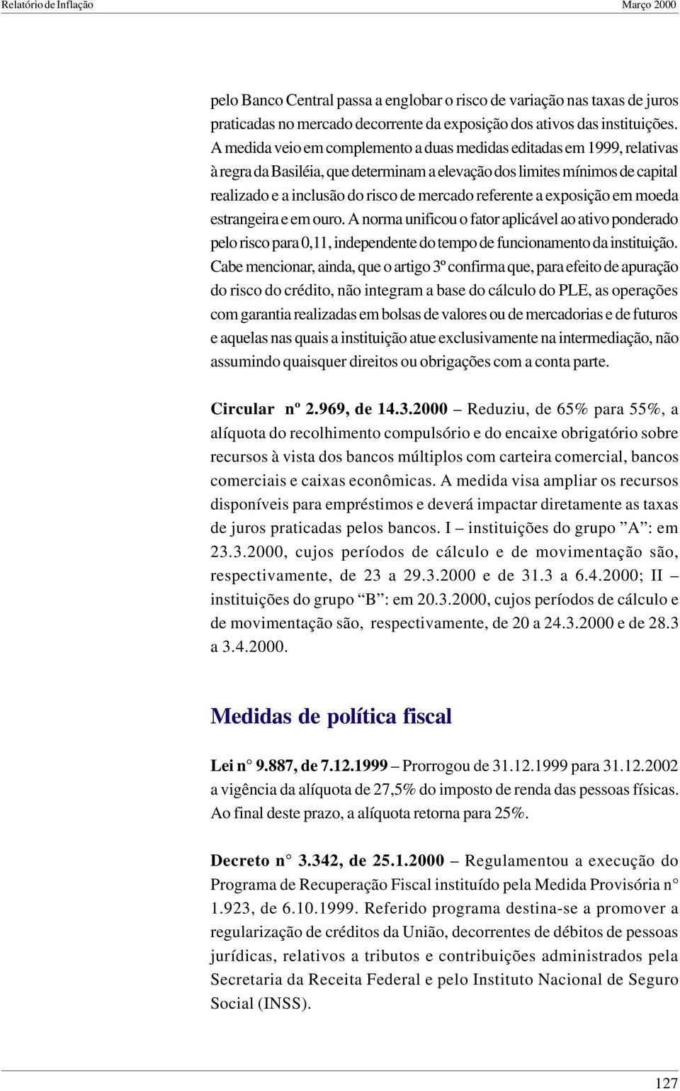 referente a exposição em moeda estrangeira e em ouro. A norma unificou o fator aplicável ao ativo ponderado pelo risco para 0,11, independente do tempo de funcionamento da instituição.