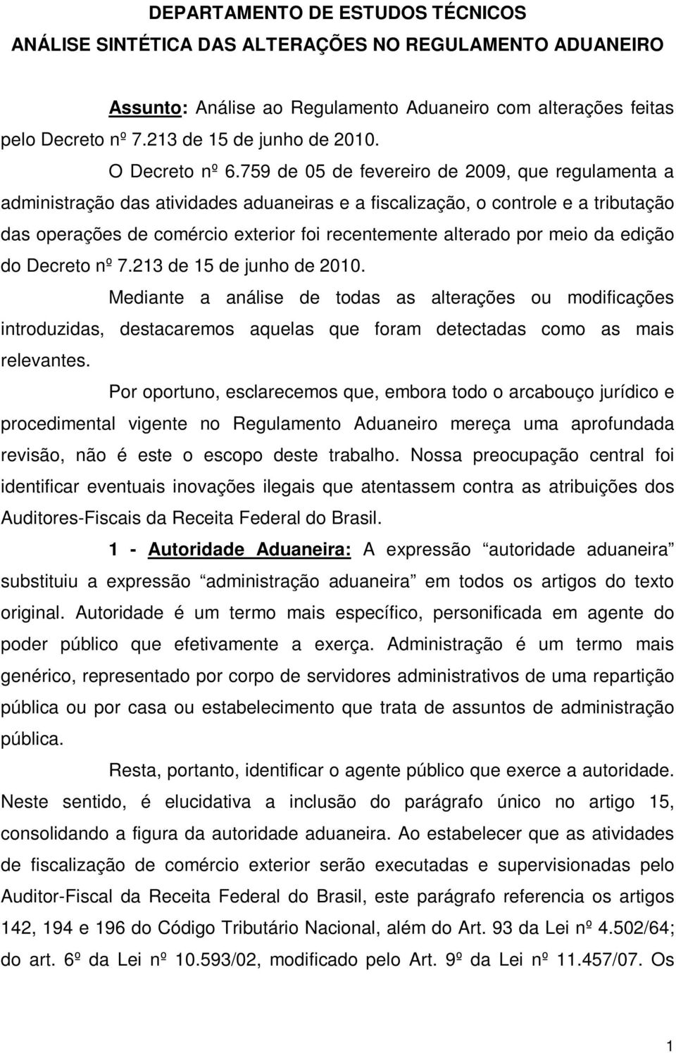 759 de 05 de fevereiro de 2009, que regulamenta a administração das atividades aduaneiras e a fiscalização, o controle e a tributação das operações de comércio exterior foi recentemente alterado por