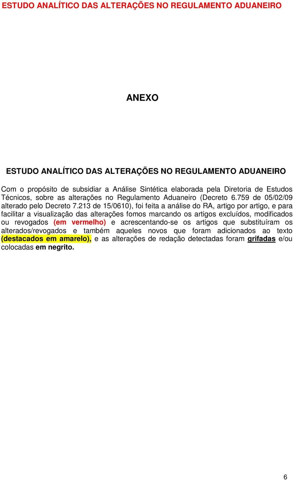 213 de 15/0610), foi feita a análise do RA, artigo por artigo, e para facilitar a visualização das alterações fomos marcando os artigos excluídos, modificados ou