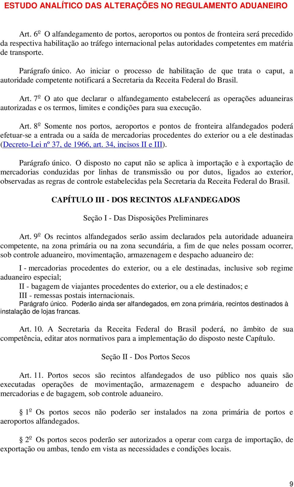 7 o O ato que declarar o alfandegamento estabelecerá as operações aduaneiras autorizadas e os termos, limites e condições para sua execução. Art.