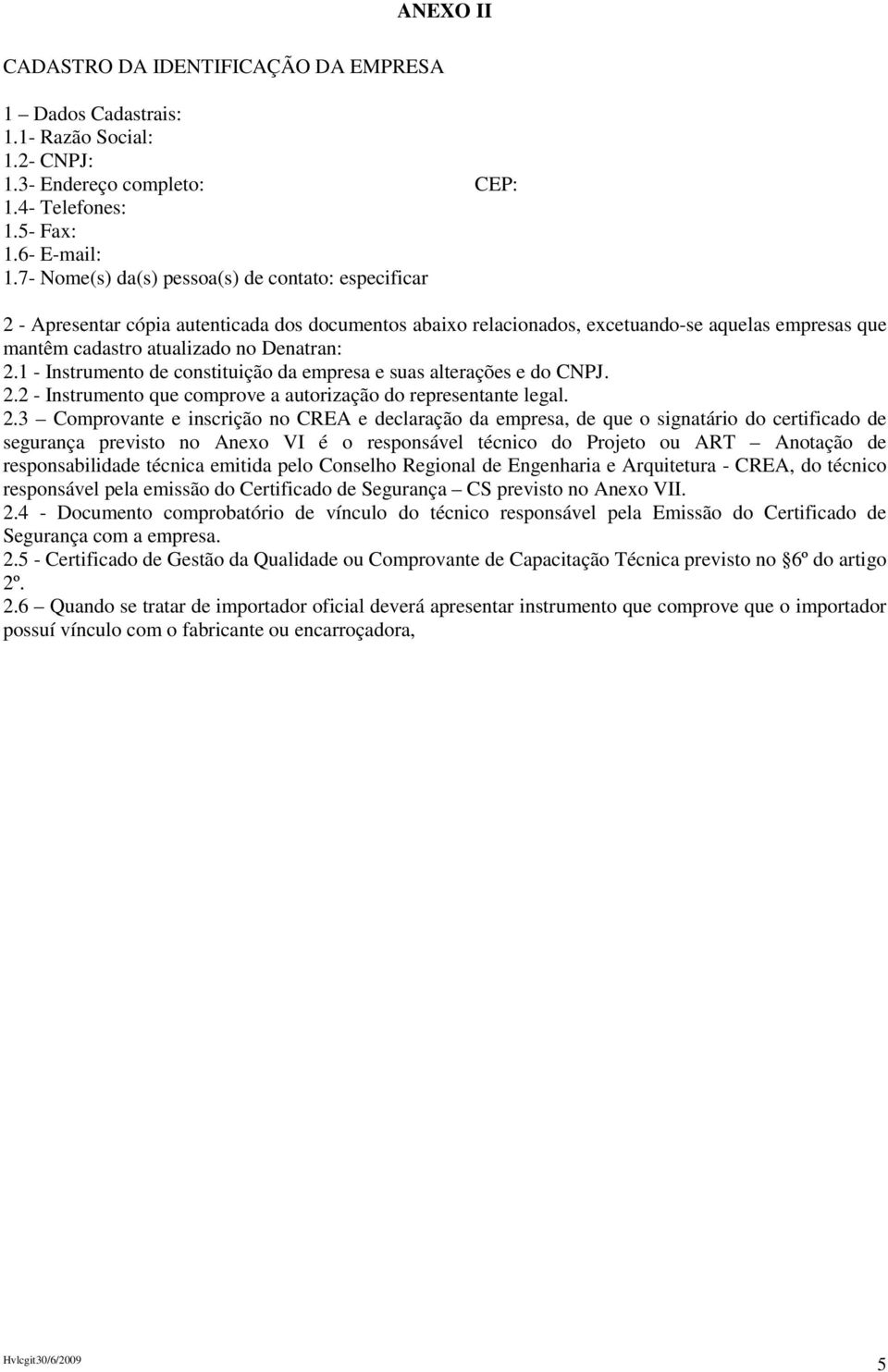 1 - Instrumento de constituição da empresa e suas alterações e do CNPJ. 2.