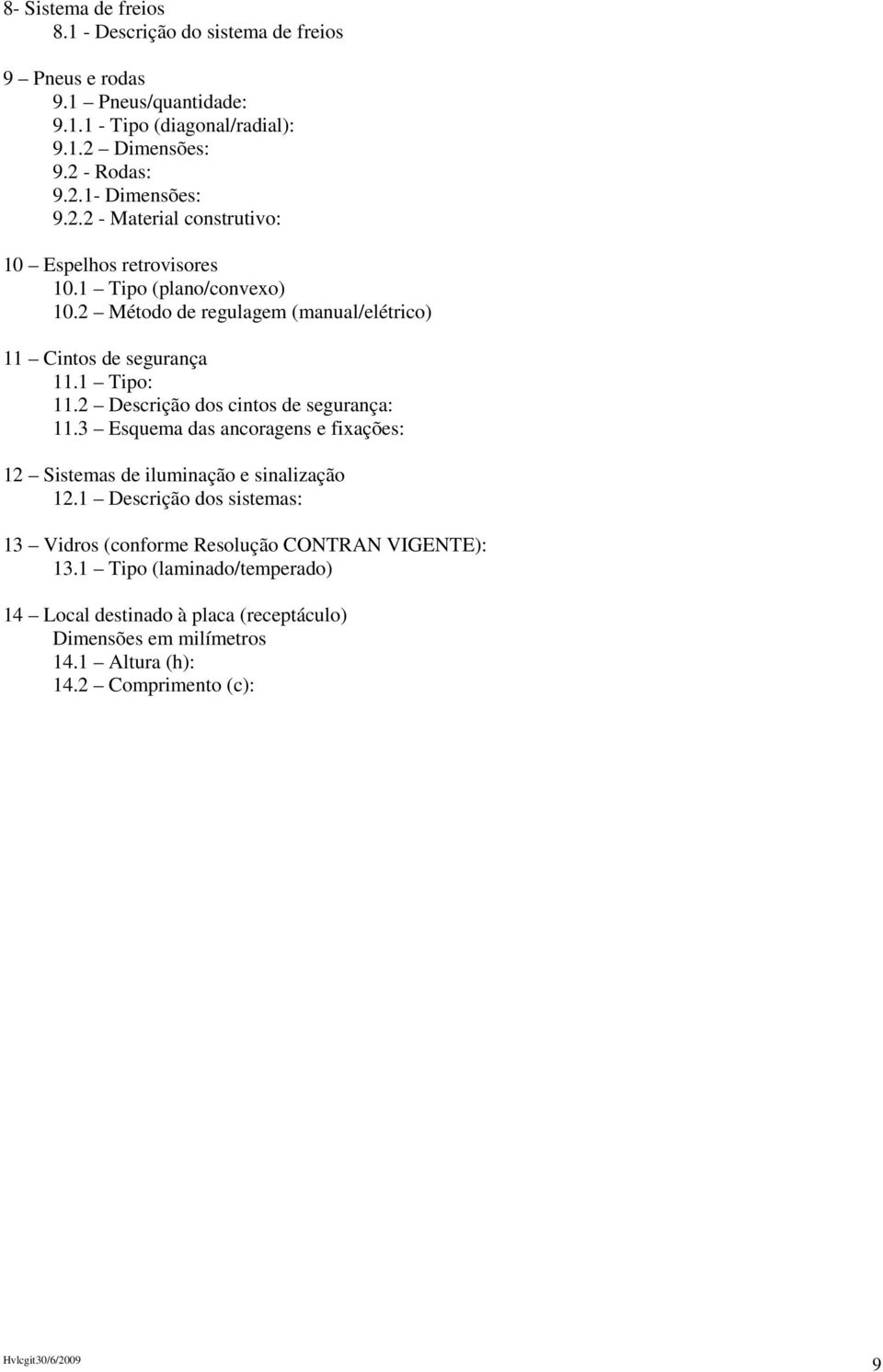 2 Descrição dos cintos de segurança: 11.3 Esquema das ancoragens e fixações: 12 Sistemas de iluminação e sinalização 12.