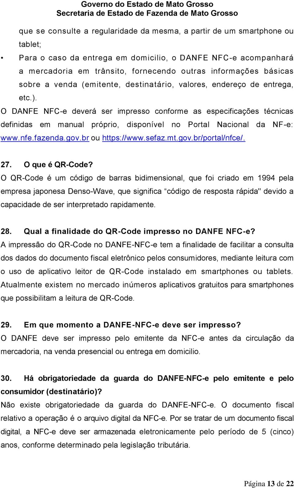 O DANFE NFC-e deverá ser impresso conforme as especificações técnicas definidas em manual próprio, disponível no Portal Nacional da NF-e: www.nfe.fazenda.gov.br ou https://www.sefaz.mt.gov.br/portal/nfce/.