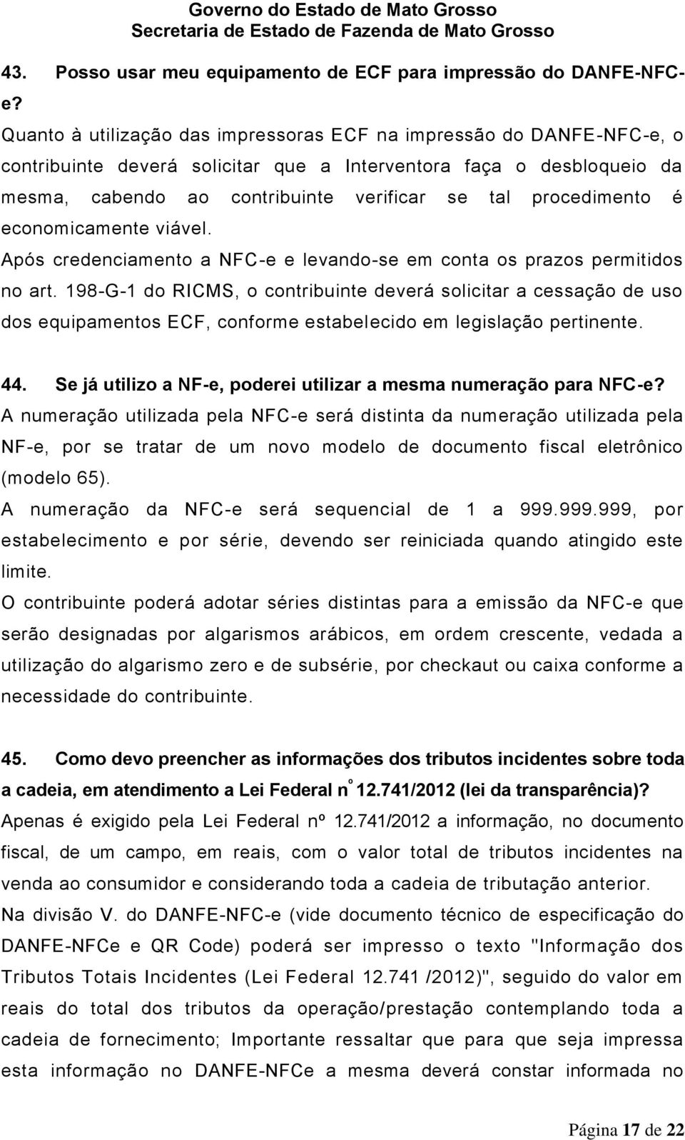 procedimento é economicamente viável. Após credenciamento a NFC-e e levando-se em conta os prazos permitidos no art.