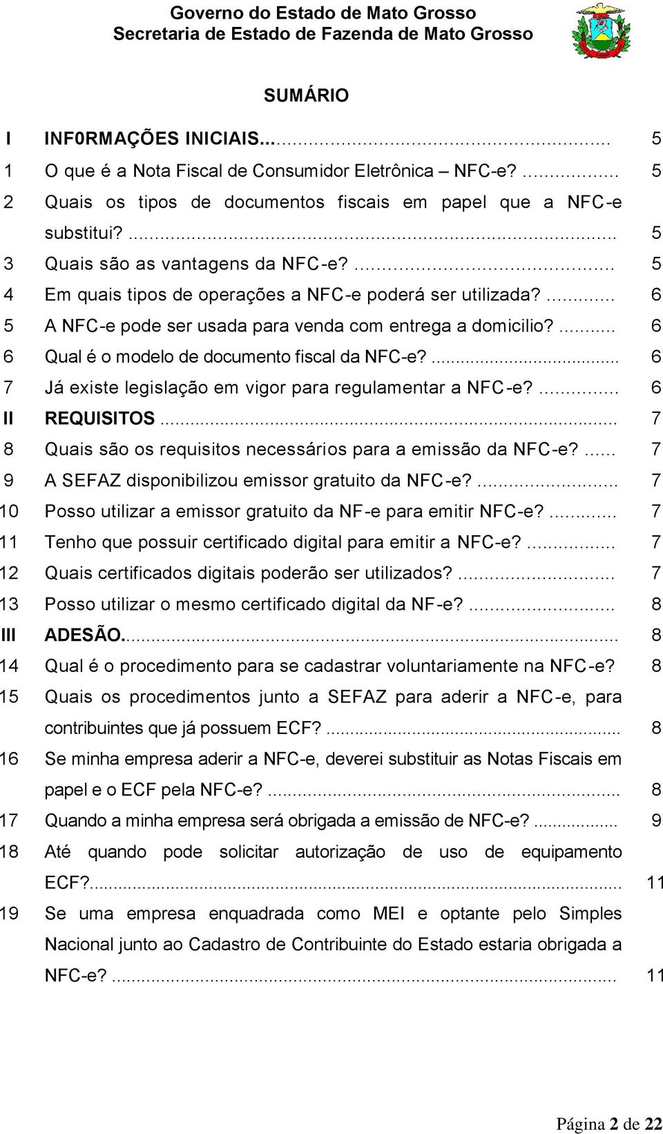 ... 6 6 Qual é o modelo de documento fiscal da NFC-e?... 6 7 Já existe legislação em vigor para regulamentar a NFC-e?... 6 II REQUISITOS.