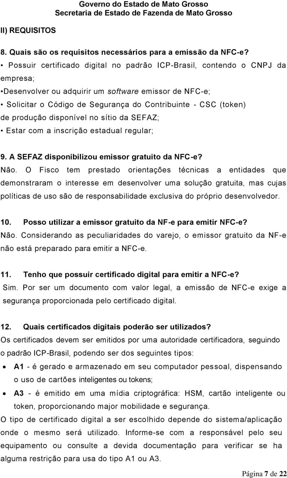 produção disponível no sítio da SEFAZ; Estar com a inscrição estadual regular; 9. A SEFAZ disponibilizou emissor gratuito da NFC-e? Não.