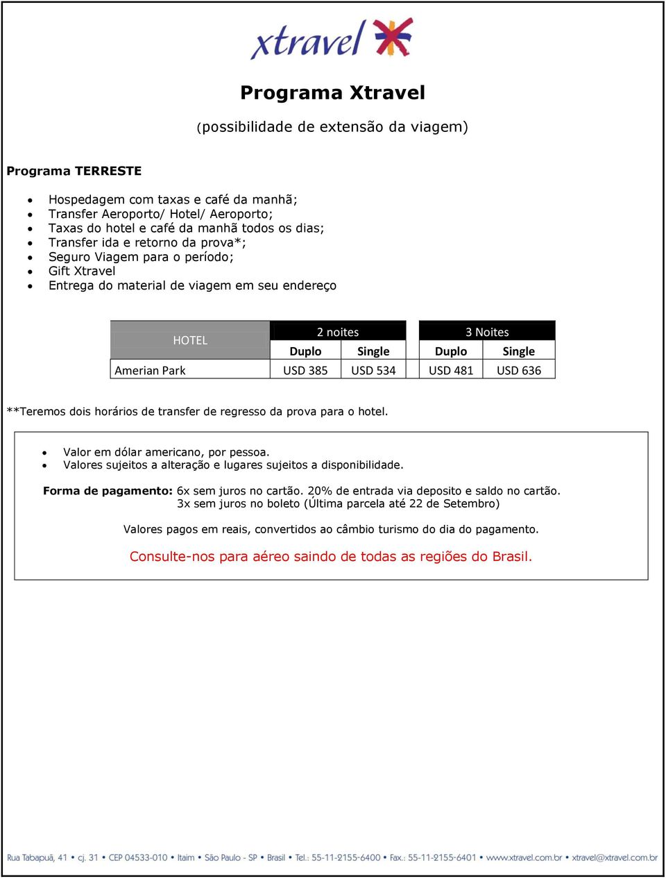 534 USD 481 USD 636 **Teremos dois horários de transfer de regresso da prova para o hotel. Valor em dólar americano, por pessoa. Valores sujeitos a alteração e lugares sujeitos a disponibilidade.