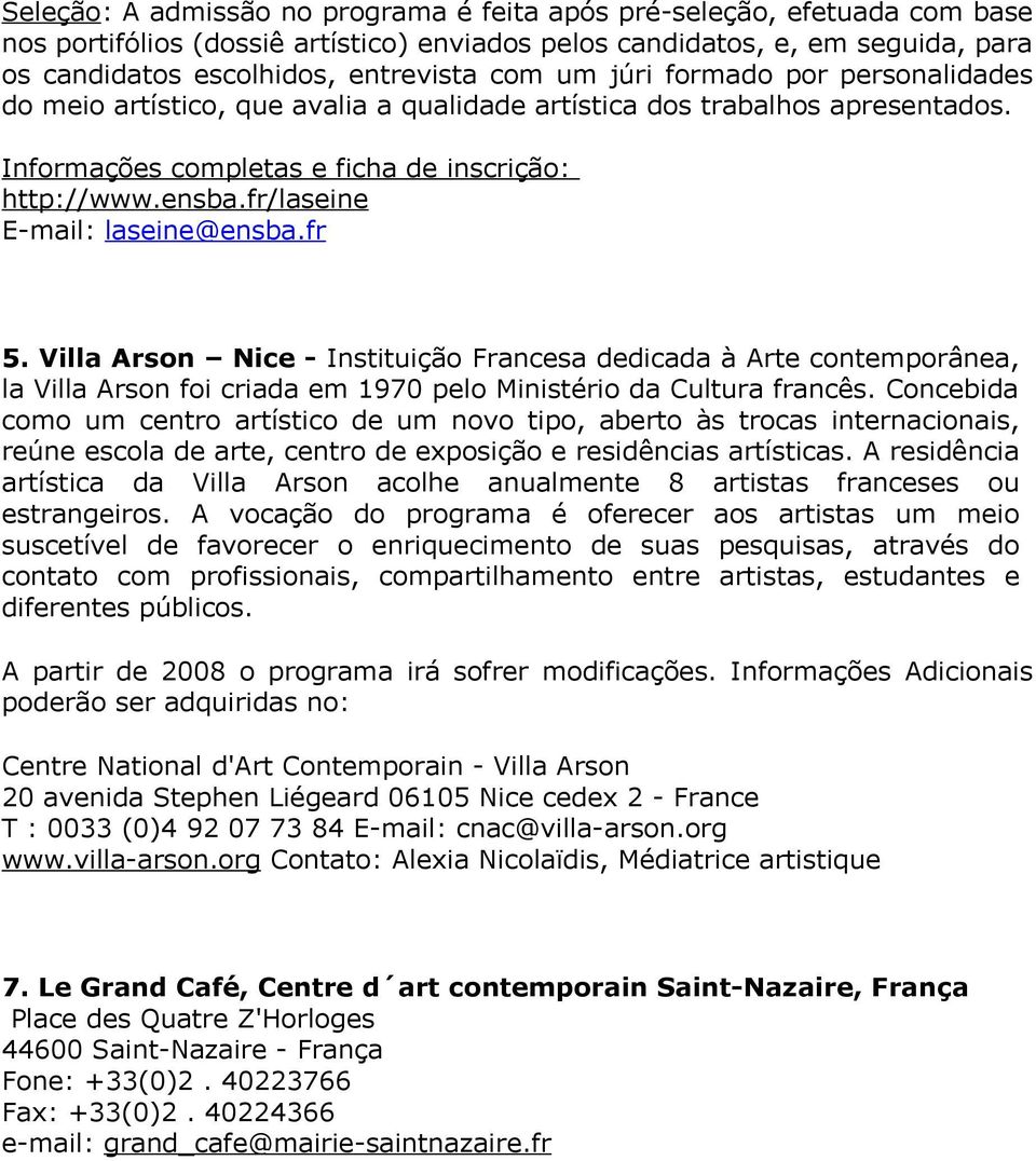 fr/laseine E-mail: laseine@ensba.fr 5. Villa Arson Nice - Instituição Francesa dedicada à Arte contemporânea, la Villa Arson foi criada em 1970 pelo Ministério da Cultura francês.