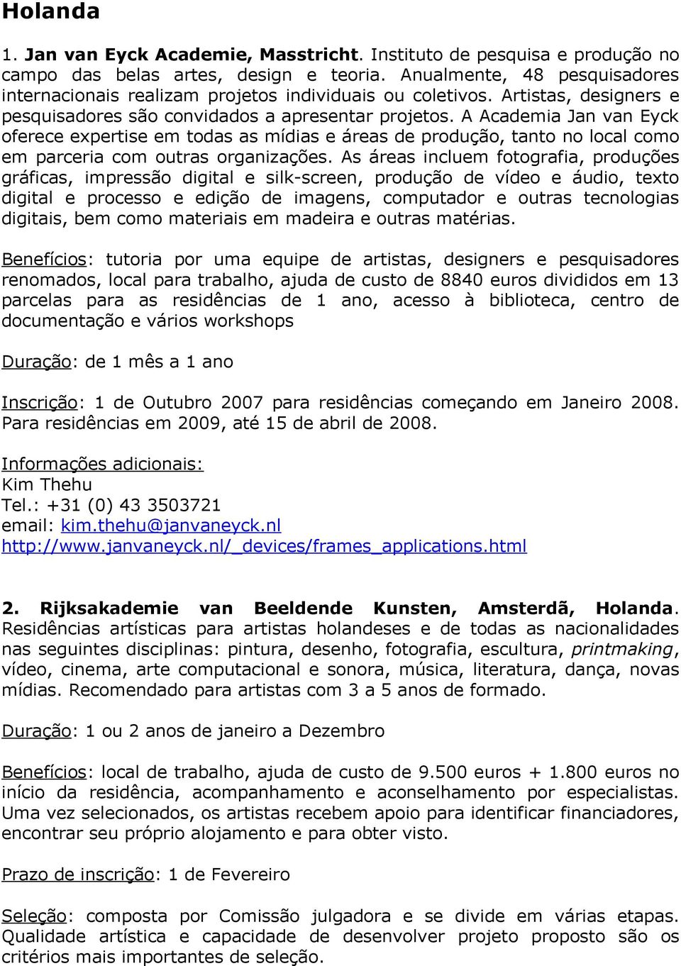 A Academia Jan van Eyck oferece expertise em todas as mídias e áreas de produção, tanto no local como em parceria com outras organizações.