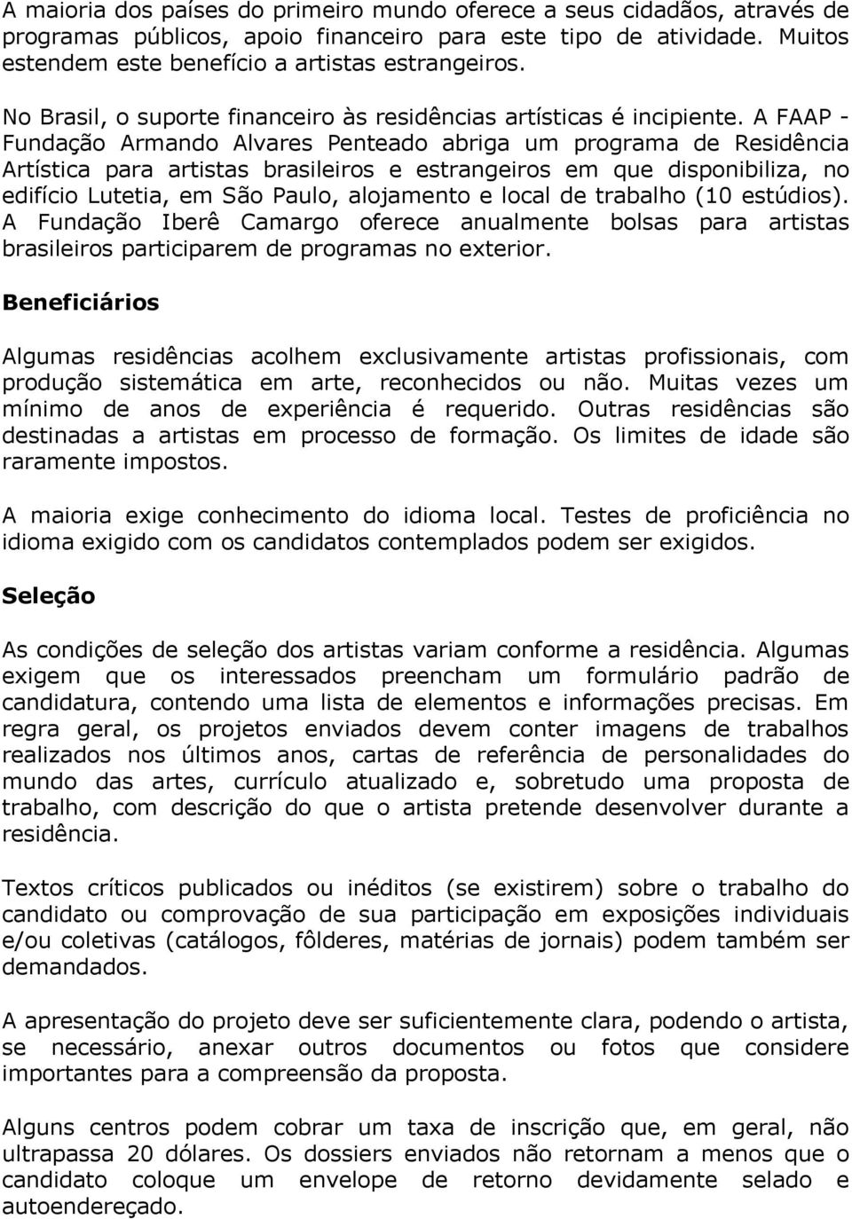 A FAAP - Fundação Armando Alvares Penteado abriga um programa de Residência Artística para artistas brasileiros e estrangeiros em que disponibiliza, no edifício Lutetia, em São Paulo, alojamento e