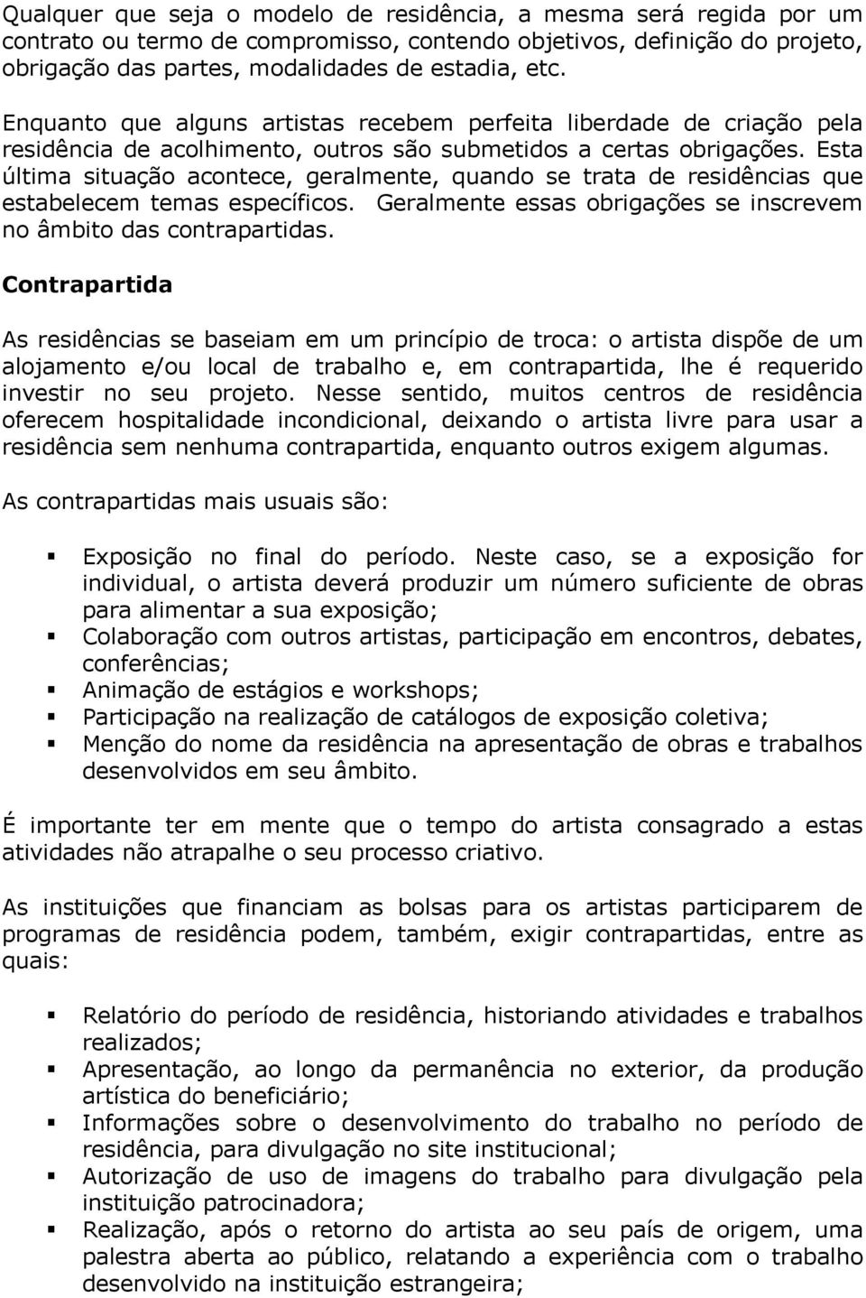 Esta última situação acontece, geralmente, quando se trata de residências que estabelecem temas específicos. Geralmente essas obrigações se inscrevem no âmbito das contrapartidas.