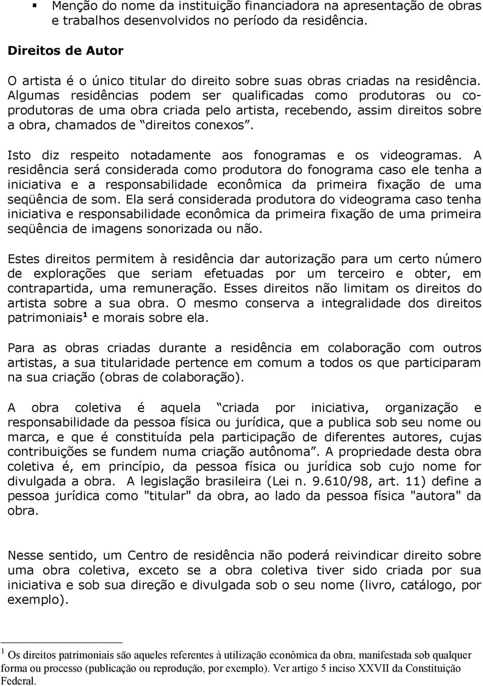 Algumas residências podem ser qualificadas como produtoras ou coprodutoras de uma obra criada pelo artista, recebendo, assim direitos sobre a obra, chamados de direitos conexos.