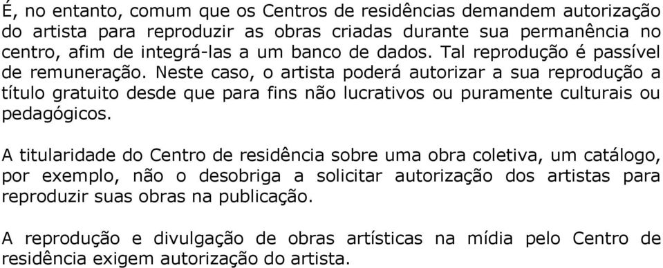 Neste caso, o artista poderá autorizar a sua reprodução a título gratuito desde que para fins não lucrativos ou puramente culturais ou pedagógicos.