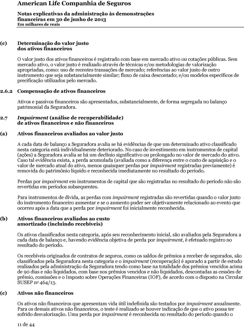 instrumento que seja substancialmente similar; fluxo de caixa descontado; e/ou modelos específicos de precificação utilizados pelo mercado. 2.6.