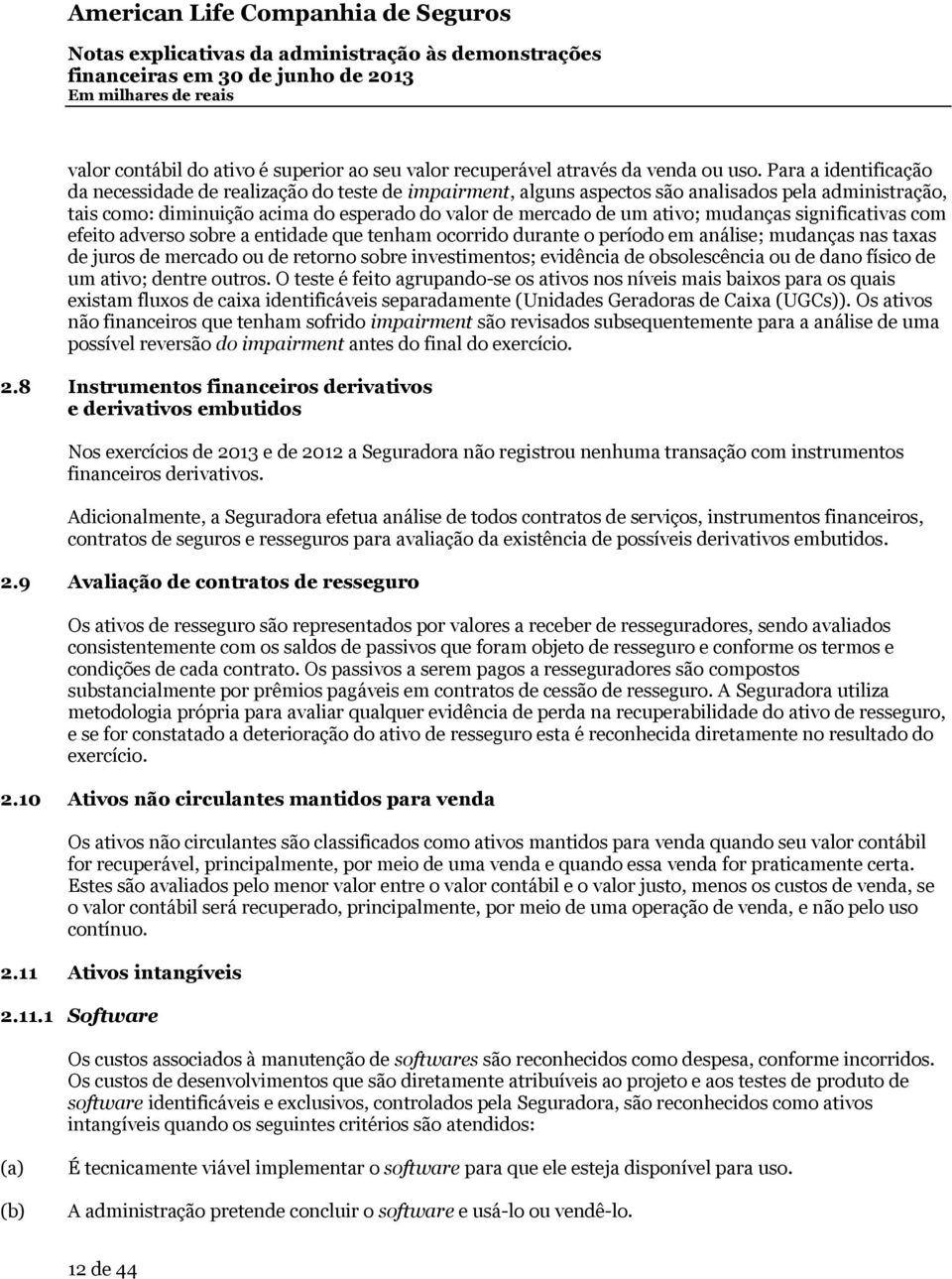 mudanças significativas com efeito adverso sobre a entidade que tenham ocorrido durante o período em análise; mudanças nas taxas de juros de mercado ou de retorno sobre investimentos; evidência de