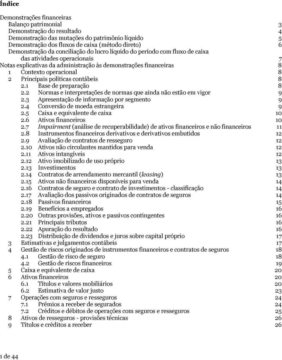 2 Normas e interpretações de normas que ainda não estão em vigor 9 2.3 Apresentação de informação por segmento 9 2.4 Conversão de moeda estrangeira 9 2.5 Caixa e equivalente de caixa 10 2.