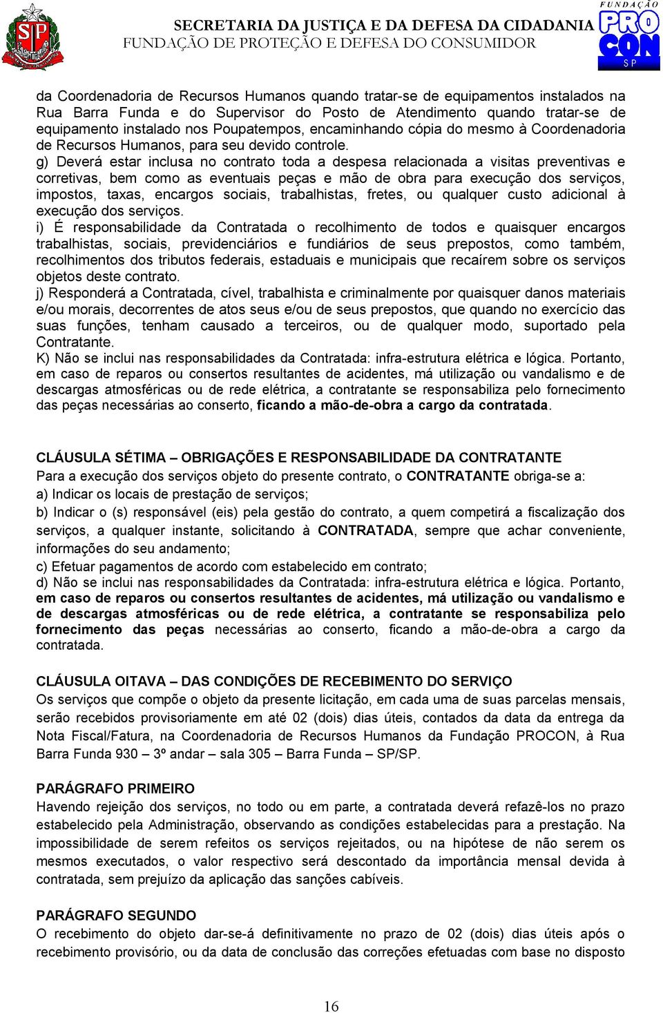 g) Deverá estar inclusa no contrato toda a despesa relacionada a visitas preventivas e corretivas, bem como as eventuais peças e mão de obra para execução dos serviços, impostos, taxas, encargos